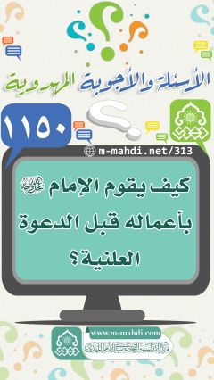 (١١٥٠) كيف يقوم الإمام (عجّل الله فرجه) بأعماله قبل الدعوة العلنية؟