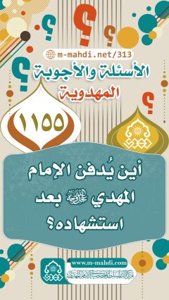 (١١٥٥) أين يُدفن الإمام المهدي (عجّل الله فرجه) بعد استشهاده؟