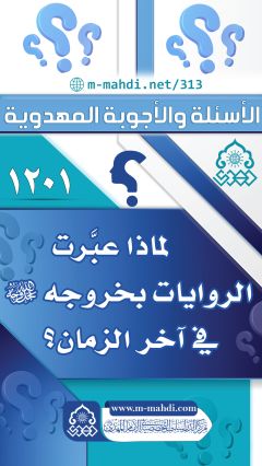 (١٢٠١) لماذا عبَّرت الروايات بخروجه (عجّل الله فرجه) في آخر الزمان؟