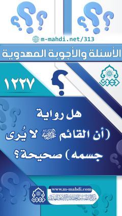 (١٢٢٧) هل رواية (أن القائم (عجّل الله فرجه) لا يُرى جسمه) صحيحة؟