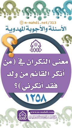 (١٢٥٨) معنى النكران في (من أنكر القائم من ولدي فقد أنكرني)؟