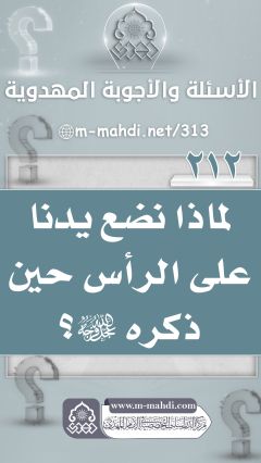 (٢١٢) لماذا نضع يدنا على الرأس حين ذكره (عجّل الله فرجه)؟