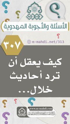 (٣٠٧) كيف يعقل أن ترد أحاديث خلال...