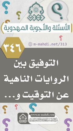 (٣٤٦) التوفيق بين الروايات الناهية عن التوقيت و...