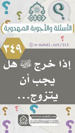 (٣٤٩) إذا خرج (عجّل الله فرجه) هل يجب أن يتزوج...