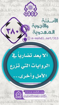 (٣٨٠) ألا يعد تضارباً في الروايات التي تزرع الأمل وأخرى...