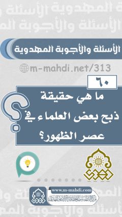 (٦٠) ما هي حقيقة ذبح بعض العلماء في عصر الظهور؟