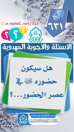 (٦٣١) هل سيكون حضوره (عجّل الله فرجه) في عصر الحضور...؟