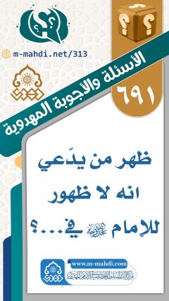 (٦٩١) ظهر من يدّعي انه لا ظهور للإمام (عجّل الله فرجه) في...؟