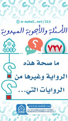 (٧٢٧) ما صحة هذه الرواية وغيرها من الروايات التي...