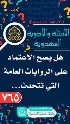 (٧٦٥) هل يصح الاعتماد على الروايات العامة التي تتحدث...