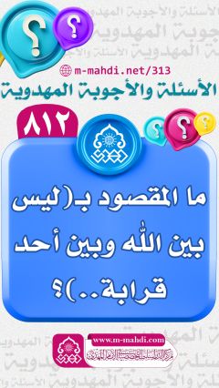(٨١٢) ما المقصود بـ (ليس بين الله وبين أحد قرابة..)؟