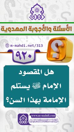 (٩٢٠) هل المقصود الإمام (عجّل الله فرجه) يستلم الإمامة بهذا السن؟